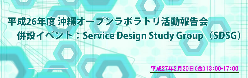 平成26年度 沖縄オープンラボラトリ活動報告会 併設イベント：Service Design Study Group（SDSG)